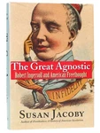 Susan Jacoby The Great Agnostic Robert Ingersoll And American Freethought 1ST Ed. Fixed Price $58.95.